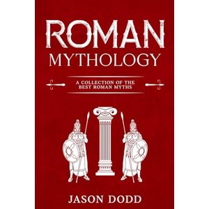 Dodd, Jason Roman Mythology: A Collection of the Best Roman Myths Dodd, Jason Roman Mythology: A Collection of the Best Roman Myths