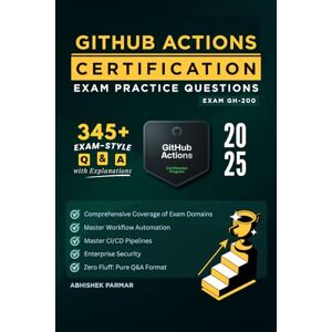 Parmar, Abhishek GH-200 GitHub Actions Certification Exam Practice Questions: 345+ Exam-Style Q&A with Explanations Master Workflow Automation, CI/CD Pipelines & Enterprise Security (GitHub Certifications Exams) Parmar, Abhishek GH-200 GitHub Actions Certification Exam Practice Questions: 345+ Exam-Style Q&A with Explanations Master Workflow Automation, CI/CD Pipelines & Enterprise Security (GitHub Certifications Exams)