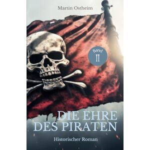 Ostheim, Martin DIE EHRE DES PIRATEN (Die große Piraten-Saga) Ostheim, Martin DIE EHRE DES PIRATEN (Die große Piraten-Saga)