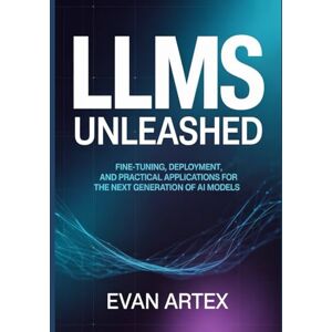 Artex, Evan LLMs Unleashed: Fine-Tuning, Deploying, and Scaling Secure Language Systems for Modern AI Artex, Evan LLMs Unleashed: Fine-Tuning, Deploying, and Scaling Secure Language Systems for Modern AI