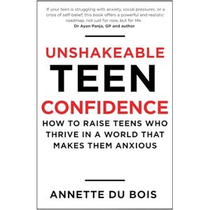 DU BOIS, ANNETTE UNSHAKEABLE TEEN CONFIDENCE:: How to Raise Teens Who Thrive in a World That Makes Them Anxious DU BOIS, ANNETTE UNSHAKEABLE TEEN CONFIDENCE:: How to Raise Teens Who Thrive in a World That Makes Them Anxious