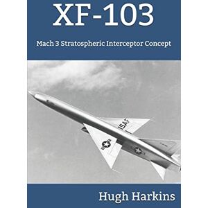 Harkins, Hugh XF-103: Mach 3 Stratospheric Interceptor Concept Harkins, Hugh XF-103: Mach 3 Stratospheric Interceptor Concept