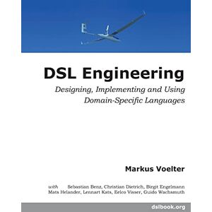 Voelter, Markus DSL Engineering: Designing, Implementing and Using Domain-Specific Languages Voelter, Markus DSL Engineering: Designing, Implementing and Using Domain-Specific Languages