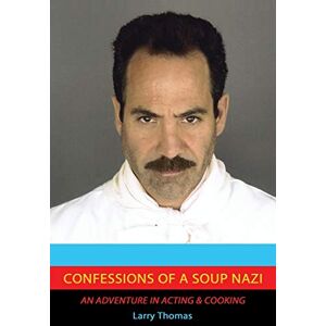 Thomas, Larry Confessions of a Soup Nazi: An Adventure in Acting and Cooking Thomas, Larry Confessions of a Soup Nazi: An Adventure in Acting and Cooking