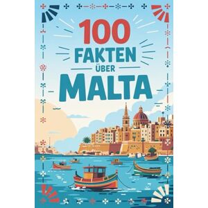 Julien, Frank 100 Fakten über Malta: Wissenswertes, Kurioses und Überraschendes über das Inselparadies im Mittelmeer Julien, Frank 100 Fakten über Malta: Wissenswertes, Kurioses und Überraschendes über das Inselparadies im Mittelmeer