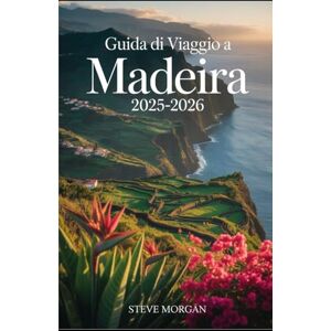 Morgan, Steve GUIDA DI VIAGGIO A MADEIRA 2025–2026: Consigli di viaggio, principali attrazioni, e segreti locali per un Viaggio indimenticabile Morgan, Steve GUIDA DI VIAGGIO A MADEIRA 2025–2026: Consigli di viaggio, principali attrazioni, e segreti locali per un Viaggio indimenticabile