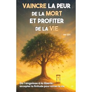 Edit, HW Vaincre la peur de la mort et profiter de la vie: De l’angoisse à la liberté : accepter la finitude pour aimer la vie (Psychologie & Sérénité ... ... apaiser et transformer ses émotions.) Edit, HW Vaincre la peur de la mort et profiter de la vie: De l’angoisse à la liberté : accepter la finitude pour aimer la vie (Psychologie & Sérénité ... ... apaiser et transformer ses émotions.)