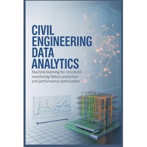 Clarson, John CIVIL ENGINEERING DATA ANALYTICS: Machine learning for structural monitoring failure prediction and performance optimization Clarson, John CIVIL ENGINEERING DATA ANALYTICS: Machine learning for structural monitoring failure prediction and performance optimization
