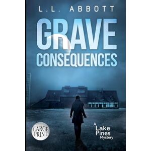 Abbott, L.L. Grave Consequences: LARGE PRINT A Lake Pines Mystery: A suspenseful mystery thriller Abbott, L.L. Grave Consequences: LARGE PRINT A Lake Pines Mystery: A suspenseful mystery thriller