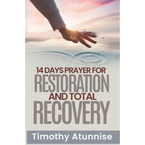 Atunnise, Timothy 14 Days Prayer For Restoration & Total Recovery (14 Days Prayer & Fasting Series) Atunnise, Timothy 14 Days Prayer For Restoration & Total Recovery (14 Days Prayer & Fasting Series)