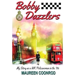 Coonrod, Maureen Bobby Dazzlers: My Story as a UK Policewoman in the 70s Coonrod, Maureen Bobby Dazzlers: My Story as a UK Policewoman in the 70s