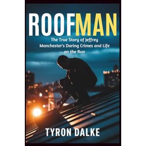 Dalke, Tyron Roofman: The True Story of Jeffrey Manchester's Daring Crimes and Life on the Run Dalke, Tyron Roofman: The True Story of Jeffrey Manchester's Daring Crimes and Life on the Run