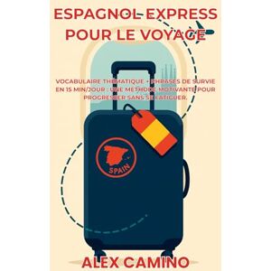 Camino, Alex Espagnol express pour le voyage: Vocabulaire thématique + phrases de survie en 15 min/jour : une méthode motivante pour progresser sans se fatiguer. Camino, Alex Espagnol express pour le voyage: Vocabulaire thématique + phrases de survie en 15 min/jour : une méthode motivante pour progresser sans se fatiguer.