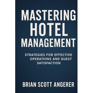 Scott Mastering Hotel Management in an Era of Civic Turbulence: Strategies For Effective Operations And Guest Satisfaction (Civic Turbulence and Hospitality ... Public Trust and Disinformation Shape Hotel) Scott Mastering Hotel Management in an Era of Civic Turbulence: Strategies For Effective Operations And Guest Satisfaction (Civic Turbulence and Hospitality ... Public Trust and Disinformation Shape Hotel)