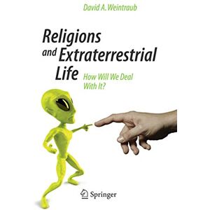 Weintraub, David A. Religions and Extraterrestrial Life: How Will We Deal With It? (Springer Praxis Books) Weintraub, David A. Religions and Extraterrestrial Life: How Will We Deal With It? (Springer Praxis Books)