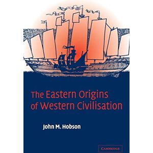 Hobson, John M. The Eastern Origins of Western Civilisation Hobson, John M. The Eastern Origins of Western Civilisation