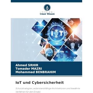 Ahmed IoT und Cybersicherheit: Schutzstrategien, widerstandsfähige Architekturen und bewährte Verfahren für den Einsatz Ahmed IoT und Cybersicherheit: Schutzstrategien, widerstandsfähige Architekturen und bewährte Verfahren für den Einsatz