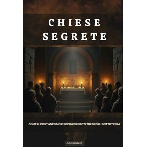 Irenaeus, Jude Chiese segrete: Come il cristianesimo è sopravvissuto tre secoli sottoterra (La Serie della Chiesa Primitiva) Irenaeus, Jude Chiese segrete: Come il cristianesimo è sopravvissuto tre secoli sottoterra (La Serie della Chiesa Primitiva)