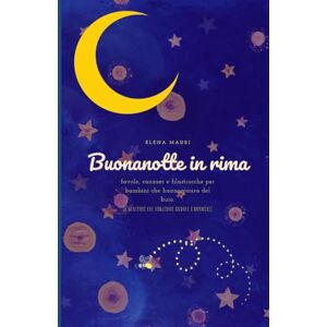 Mauri, Elena Buonanotte in rima: Favole e ninne nanne per bambini che hanno paura del buio (e genitori che hanno bisogno di dormire). (Favole e racconti illustrati di Elena Mauri) Mauri, Elena Buonanotte in rima: Favole e ninne nanne per bambini che hanno paura del buio (e genitori che hanno bisogno di dormire). (Favole e racconti illustrati di Elena Mauri)