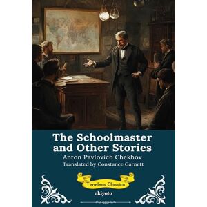 Anton Pavlovich Chekhov The Schoolmaster and Other Stories Timeless Classics Anton Pavlovich Chekhov The Schoolmaster and Other Stories Timeless Classics