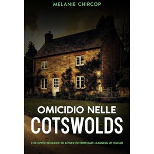 Chircop, Melanie Omicidio nelle Cotswolds: For Upper Beginner to Lower Intermediate Learners of Italian: 2 (From Beginner to Intermediate Murder Mystery Series) Chircop, Melanie Omicidio nelle Cotswolds: For Upper Beginner to Lower Intermediate Learners of Italian: 2 (From Beginner to Intermediate Murder Mystery Series)