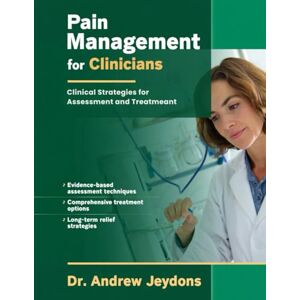 Jeydons, Dr Andrew Pain Management For Clinicians: Clinical Strategies for Assessement and Treatment Jeydons, Dr Andrew Pain Management For Clinicians: Clinical Strategies for Assessement and Treatment