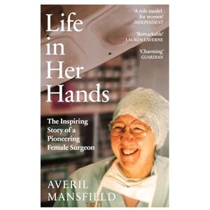 Mansfield, Averil Life in Her Hands: The Inspiring Story of a Pioneering Female Surgeon Mansfield, Averil Life in Her Hands: The Inspiring Story of a Pioneering Female Surgeon