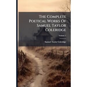 The Complete Poetical Works Of Samuel Taylor Coleridge The Complete Poetical Works Of Samuel Taylor Coleridge