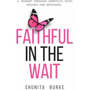 Burke, Shunita Faithful In The Wait: A Journey Through Infertility, Faith, Healing and Becoming. Burke, Shunita Faithful In The Wait: A Journey Through Infertility, Faith, Healing and Becoming.