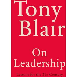 Blair, Tony On Leadership: Lessons for the 21st Century Blair, Tony On Leadership: Lessons for the 21st Century