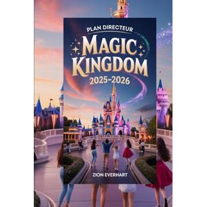 Everhart, Zion Plan directeur Magic Kingdom 2025-2026: Le guide ultime de Disney World pour les débutants, les familles et les voyageurs avertis Manèges, ... Secrets et planification sans stress Everhart, Zion Plan directeur Magic Kingdom 2025-2026: Le guide ultime de Disney World pour les débutants, les familles et les voyageurs avertis Manèges, ... Secrets et planification sans stress