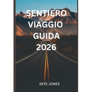 Jones, Skye SENTIERO VIAGGIO GUIDA 2026: Scopri lo spirito, l'avventura e le lezioni di vita del Cammino di Santiago Jones, Skye SENTIERO VIAGGIO GUIDA 2026: Scopri lo spirito, l'avventura e le lezioni di vita del Cammino di Santiago