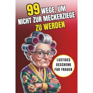 Meier, Marlis 99 Wege, um nicht zur Meckerziege zu werden: Das humorvolle Geschenkbuch für Frauen mit Sinn für Humor, Gelassenheit und Lebensfreude Meier, Marlis 99 Wege, um nicht zur Meckerziege zu werden: Das humorvolle Geschenkbuch für Frauen mit Sinn für Humor, Gelassenheit und Lebensfreude