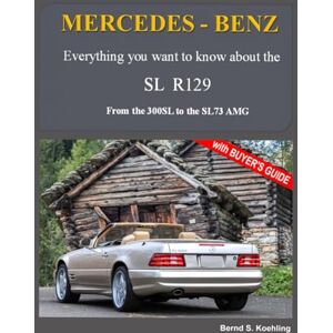 S. Koehling, Bernd MERCEDES-BENZ, The SL R129: From the 300SL to the SL73 AMG S. Koehling, Bernd MERCEDES-BENZ, The SL R129: From the 300SL to the SL73 AMG