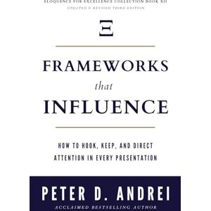 Andrei, Peter Frameworks That Influence: How to Hook, Keep, and Direct Attention in Every Presentation (Eloquence for Excellence) Andrei, Peter Frameworks That Influence: How to Hook, Keep, and Direct Attention in Every Presentation (Eloquence for Excellence)