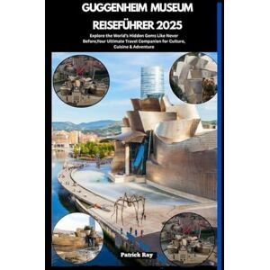 Ray, Patrick GUGGENHEIM MUSEUM REISEFÜHRER 2025: Explore the World’s Hidden Gems Like Never Before,Your Ultimate Travel Companion for Culture, Cuisine & Adventure (GLOBAL TRAVEL GUIDES SERIES) Ray, Patrick GUGGENHEIM MUSEUM REISEFÜHRER 2025: Explore the World’s Hidden Gems Like Never Before,Your Ultimate Travel Companion for Culture, Cuisine & Adventure (GLOBAL TRAVEL GUIDES SERIES)