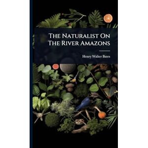 Bates, Henry Walter The Naturalist On The River Amazons Bates, Henry Walter The Naturalist On The River Amazons