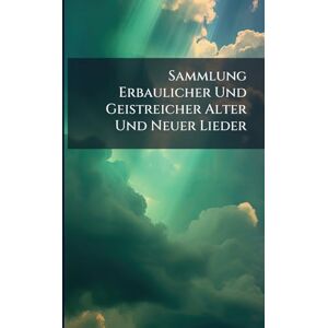 Anonymous Sammlung Erbaulicher Und Geistreicher Alter Und Neuer Lieder Anonymous Sammlung Erbaulicher Und Geistreicher Alter Und Neuer Lieder