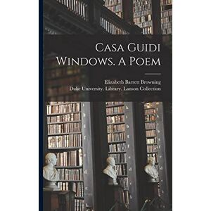 Browning, Elizabeth Barrett 1806-1861 Casa Guidi Windows. A Poem Browning, Elizabeth Barrett 1806-1861 Casa Guidi Windows. A Poem