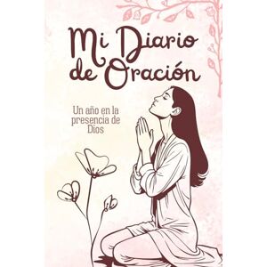Macias, Psi. Lissette Mi Diario de Oración: Un año en la presencia de Dios: Reflexiona, ora y escribe lo que Dios habla a tu corazón – Incluye devocionales mensuales, ... espiritual y espacio para testimonios Macias, Psi. Lissette Mi Diario de Oración: Un año en la presencia de Dios: Reflexiona, ora y escribe lo que Dios habla a tu corazón – Incluye devocionales mensuales, ... espiritual y espacio para testimonios