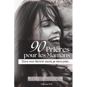 Carson, Dorothée 90 Prières pour les Mamans: Dans mon féminin sacré, je viens prier... (90 Prières pour les Mamans... et les Papas) Carson, Dorothée 90 Prières pour les Mamans: Dans mon féminin sacré, je viens prier... (90 Prières pour les Mamans... et les Papas)