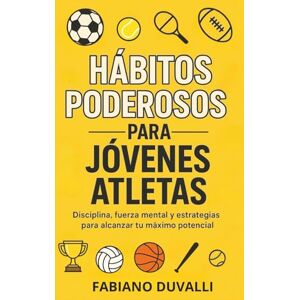 Duvalli, Fabiano Hábitos poderosos para jóvenes atletas: Disciplina, fuerza mental y estrategias para alcanzar tu máximo potencial Duvalli, Fabiano Hábitos poderosos para jóvenes atletas: Disciplina, fuerza mental y estrategias para alcanzar tu máximo potencial
