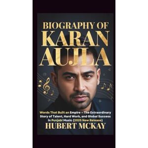 McKay, Hubert BIOGRAPHY OF KARAN AUJLA: Words That Built an Empire — The Extraordinary Story of Talent, Hard Work, and Global Success in Punjabi Music (2025 New Release) McKay, Hubert BIOGRAPHY OF KARAN AUJLA: Words That Built an Empire — The Extraordinary Story of Talent, Hard Work, and Global Success in Punjabi Music (2025 New Release)