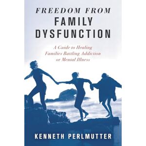 Rowman & Littlefield Publishers Freedom from Family Dysfunction: A Guide to Healing Families Battling Addiction or Mental Illness Rowman & Littlefield Publishers Freedom from Family Dysfunction: A Guide to Healing Families Battling Addiction or Mental Illness