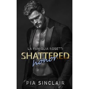 Sinclair, Pia Shattered Honor: Un romance mafia con differenza d’età e dinamica grumpy-sunshine (La Famiglia Rosetti) Sinclair, Pia Shattered Honor: Un romance mafia con differenza d’età e dinamica grumpy-sunshine (La Famiglia Rosetti)