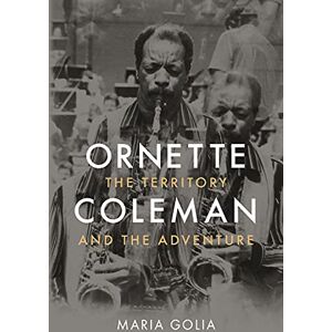 Maria Golia Ornette Coleman: The Territory and the Adventure Maria Golia Ornette Coleman: The Territory and the Adventure
