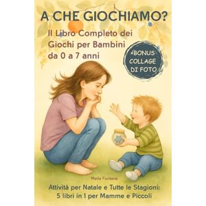 Fontana, Maila A CHE GIOCHIAMO?: Il Libro Completo dei Giochi per Bambini da 0 a 7 anni. Attività per Natale e Tutte le Stagioni: 5 libri in 1 per Mamme e Piccoli. Fontana, Maila A CHE GIOCHIAMO?: Il Libro Completo dei Giochi per Bambini da 0 a 7 anni. Attività per Natale e Tutte le Stagioni: 5 libri in 1 per Mamme e Piccoli.