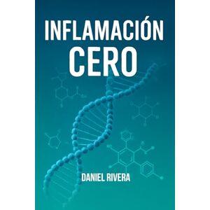 Rivera, Daniel Inflamación cero: El método científico personalizado para eliminar dolor, fatiga y envejecimiento Rivera, Daniel Inflamación cero: El método científico personalizado para eliminar dolor, fatiga y envejecimiento