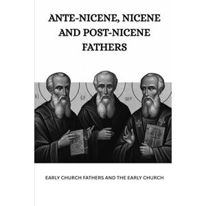 Connor OSA, Lombard R. ANTE-NICENE, NICENE AND POST-NICENE FATHERS: Early Church Fathers and the Early Church (Early Church Fathers and the Early Church Series) Connor OSA, Lombard R. ANTE-NICENE, NICENE AND POST-NICENE FATHERS: Early Church Fathers and the Early Church (Early Church Fathers and the Early Church Series)