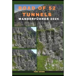 Crown ROAD OF 52 TUNNEL WANDERFÜHRER 2025 (YOUR TRAVEL ROAD MAP TO YOUR DESTINATION AROUND THE CONTINETS) Crown ROAD OF 52 TUNNEL WANDERFÜHRER 2025 (YOUR TRAVEL ROAD MAP TO YOUR DESTINATION AROUND THE CONTINETS)